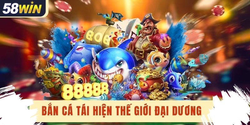Chuyên mục bắn cá tái hiện thế giới đại dương sinh động