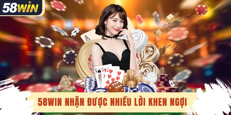 58win nhận được nhiều lời khen ngợi từ người dùng về tính năng cũng như giao diện 