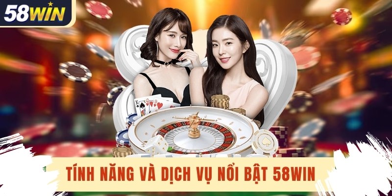 Tính năng và dịch vụ nổi bật 58win mang đến cho người chơi